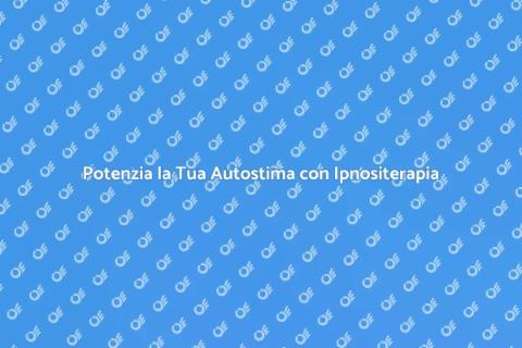 Ipnositerapia per Migliorare Autostima