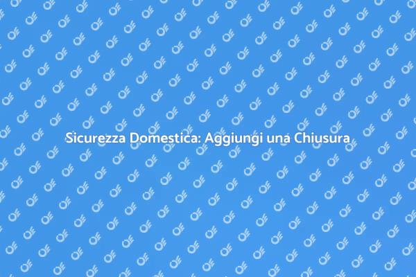 Proteggi la Tua Casa con Sicurezza