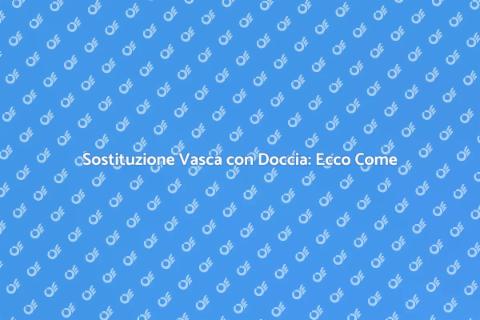 Installazione Doccia al Posto della Vasca