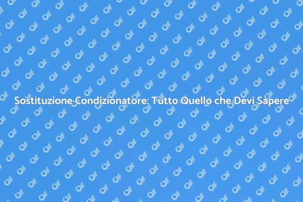 Sostituzione Condizionatore: Scopri di Più