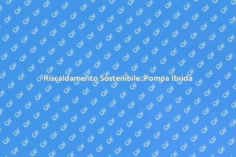 Pompa di Calore Ibrida: Installazione Efficiente