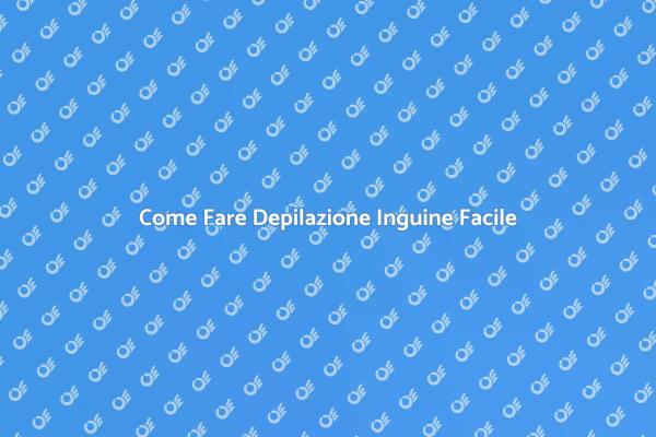 Depilazione Inguine: Metodi e Consigli