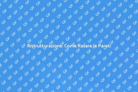 Rasare le Pareti: Ristrutturazione Facile
