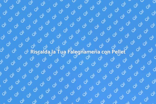 Caldaia a Pellet: Eccellenza nella Falegnameria