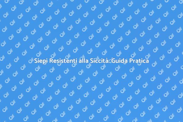 Scegliere Piante da Siepe per Siccità