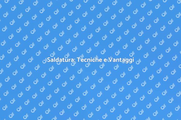 Lavori di Saldatura: Tecniche e Consigli