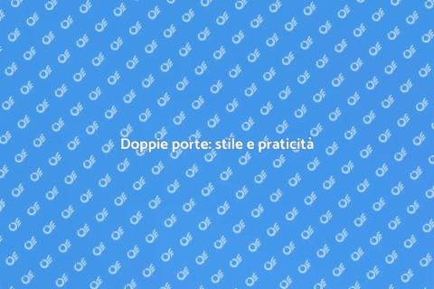 Doppie porte: eleganza e funzionalità