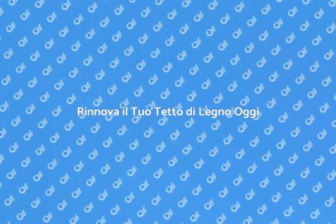 Ristrutturare un Tetto di Legno