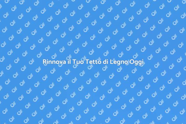 Trasforma il Tuo Tetto di Legno
