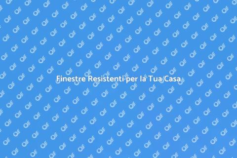 Finestre in Alluminio Resistenti