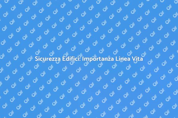 Importanza della Linea Vita negli Edifici