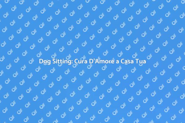 Dog Sitting: Attenzione per i Tuoi Animali