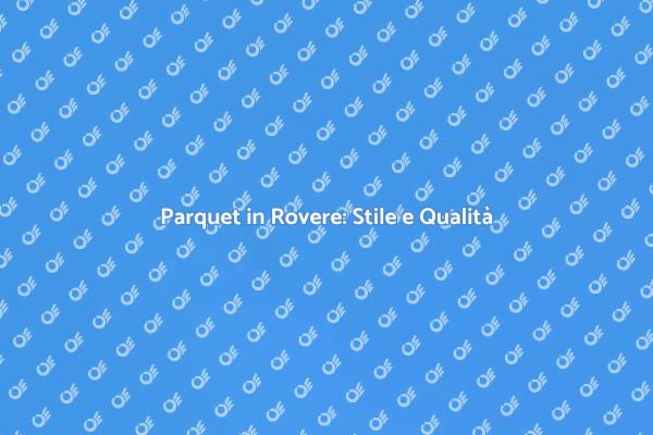 Parquet Rovere: Stile e Resistenza