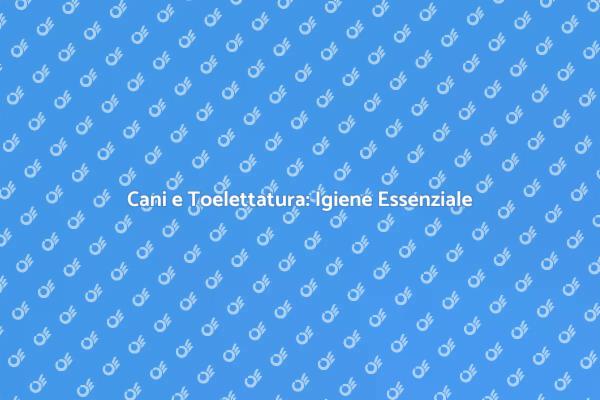 Toelettatura Canina: Salute e Bellezza
