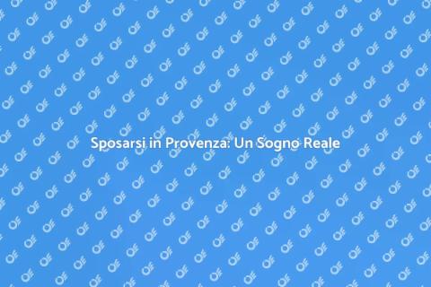 Matrimonio da Sogno in Provenza