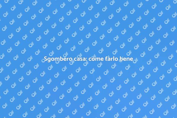Sgomberare casa: consigli utili
