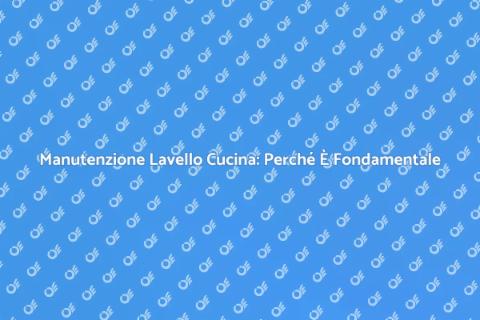 Assistenza Lavello Cucina: Scopri di Più