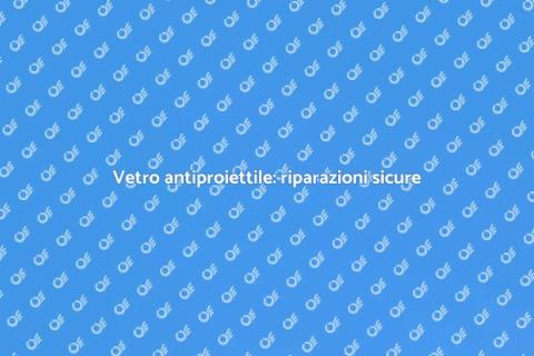 Riparazione vetro antiproiettile sicura