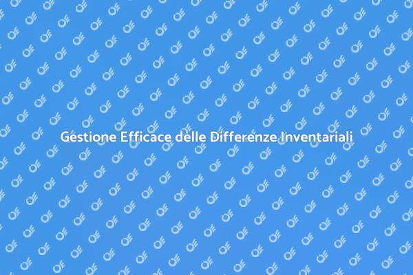 Come Affrontare le Differenze Inventariali