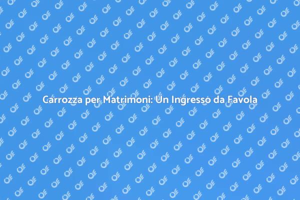 Carrozza Matrimonio: Magia e Romanticismo