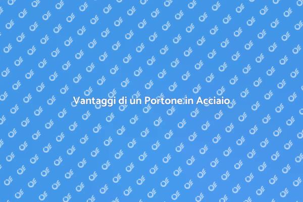 Perché Scegliere un Portone in Acciaio?