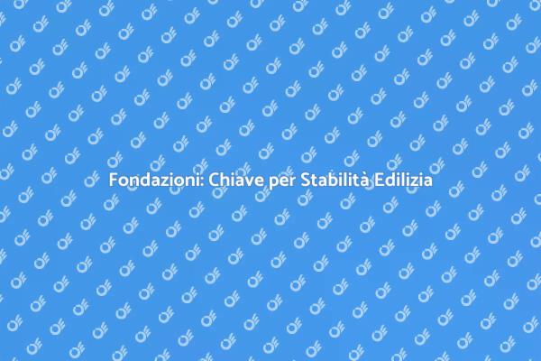 Fondazioni: Essenziali per Ogni Edificio