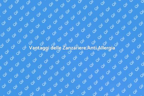 Zanzariere Anti Allergia: Vantaggi Essenziali