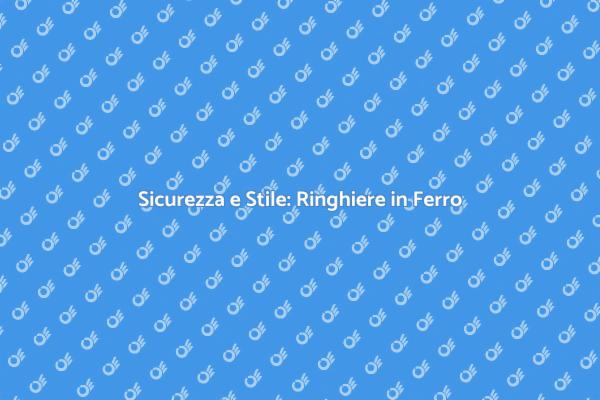 Ringhiere in Ferro: Sicurezza e Stile