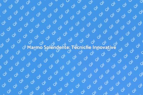 Smacchiare il Marmo: Innovazione e Bellezza