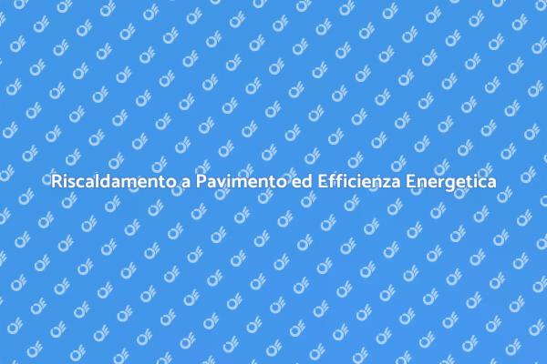Riscaldamento a Pavimento e Consumi Energetici