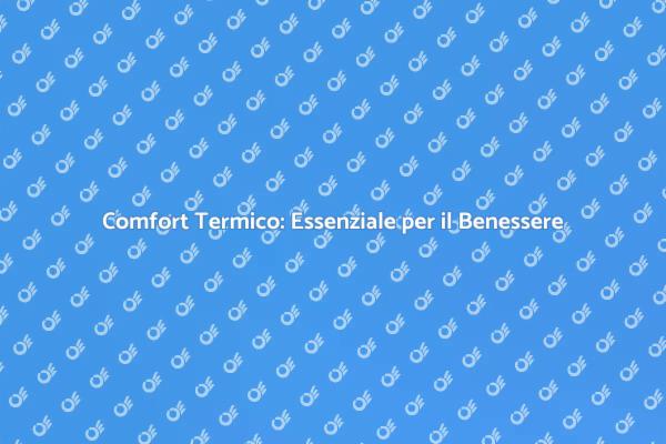 Comfort Termico: Fondamentale per Vivere Bene