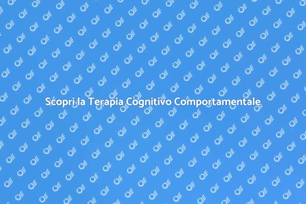 Vantaggi della Terapia Cognitivo Comportamentale