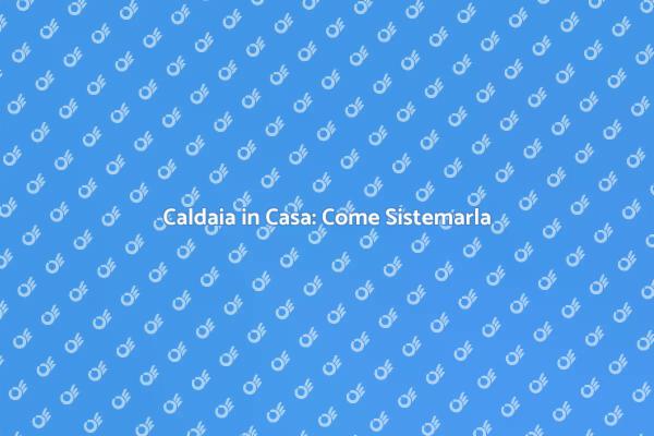 Come Risolvere Problemi alla Caldaia
