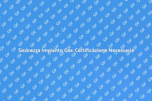 La Sicurezza dell'Impianto Gas di Casa