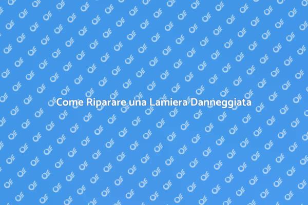 Riparazione Lamiere: Tutto Quello che Devi Sapere