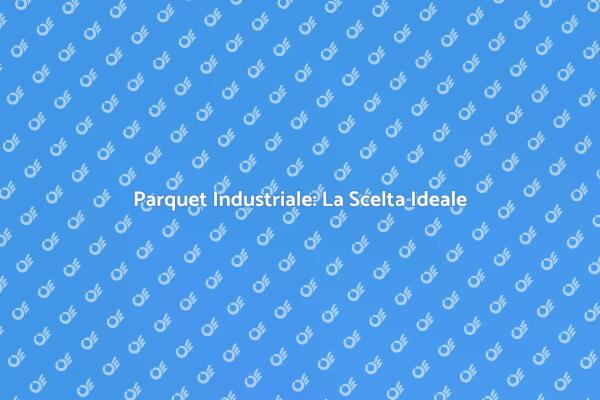 Parquet: Comfort e Resistenza per Ogni Spazio