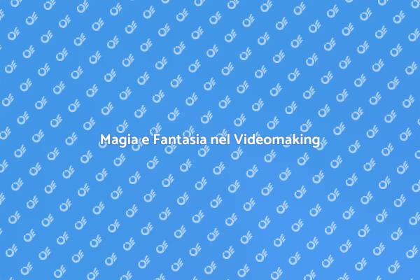 Videomaking e Fantasy: Creare Magia