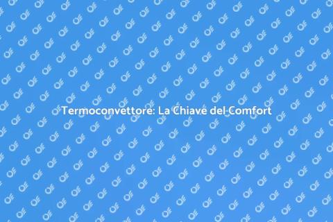 Termoconvettore: Comfort Efficiente