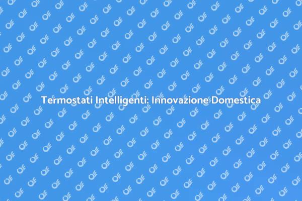 Comfort Domestico con Termostati Smart