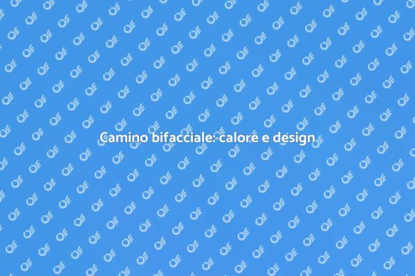 Scopri il camino bifacciale ideale