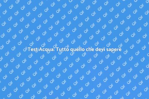 Strisce Test Acqua: Guida Completa