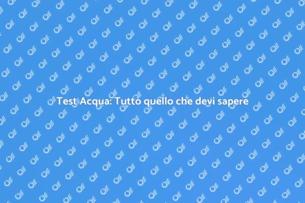 Guida alle Strisce Test Acqua
