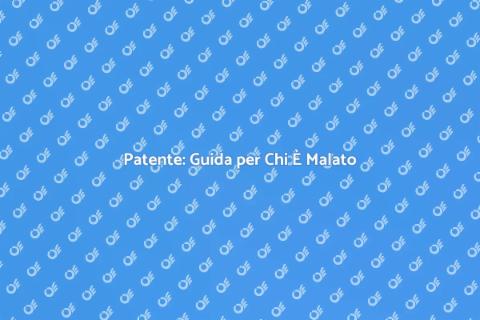 Patente e Malattie: È Possibile?