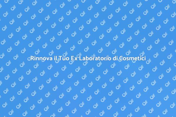 Riorganizza il Tuo Ex Laboratorio Cosmetico