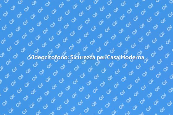 Videocitofono: Sicurezza e Comfort Domestico
