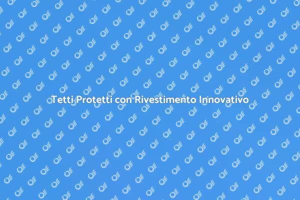 Proteggi il Tuo Tetto con Innovazione