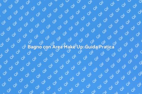 Progettare un Bagno con Area Make Up