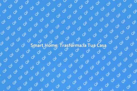 Casa Intelligente: Il Futuro Oggi