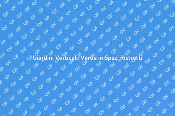 Rinnova i Tuoi Spazi con Giardini Verticali