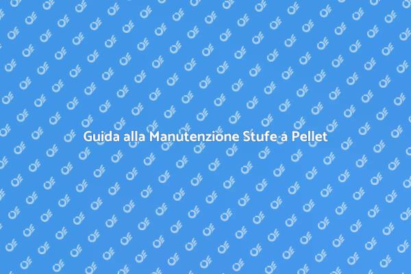 Stufe a Pellet: Manutenzione Essenziale